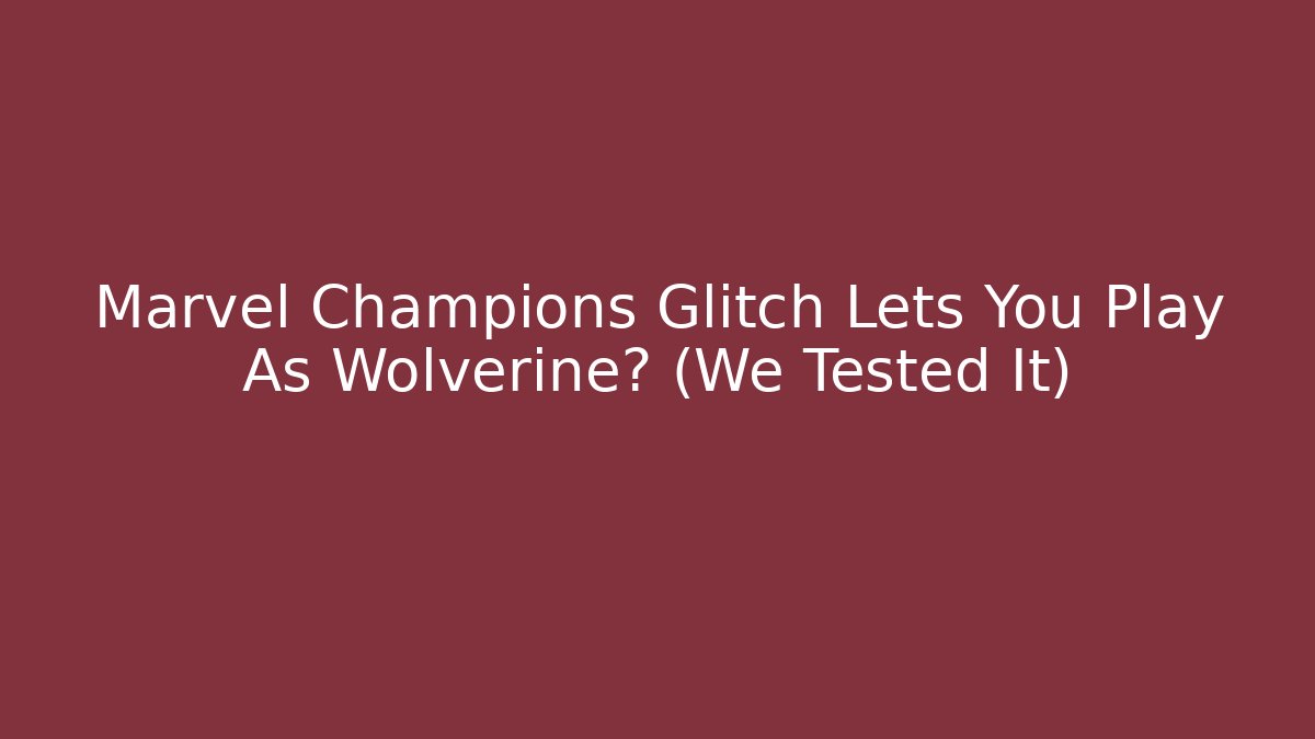 Marvel Champions Glitch Lets You Play As Wolverine? (We Tested It)