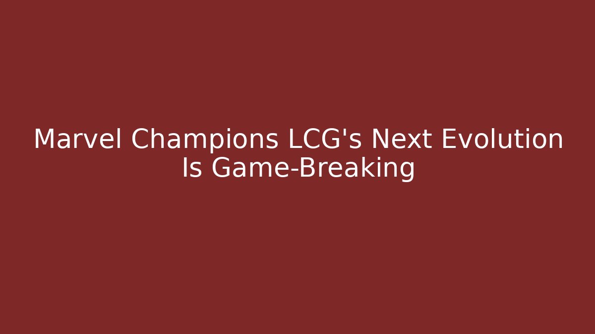 Marvel Champions LCG's Next Evolution Is Game-Breaking - Critter Realm