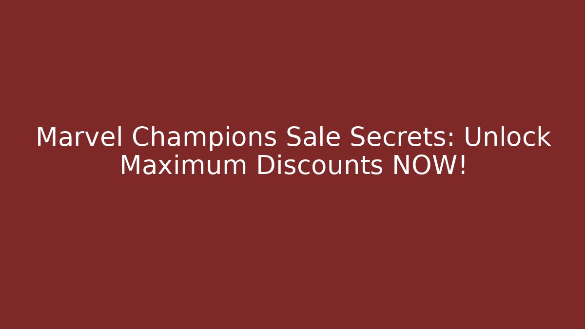 Marvel Champions Sale Secrets: Unlock Maximum Discounts NOW!