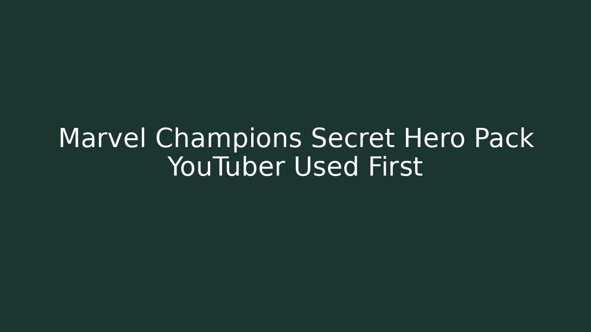 Marvel Champions Secret Hero Pack YouTuber Used First - Critter Realm