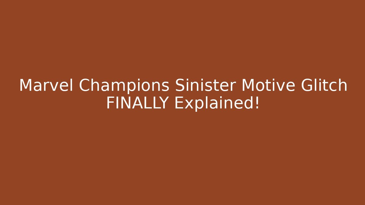 Marvel Champions Sinister Motive Glitch FINALLY Explained!