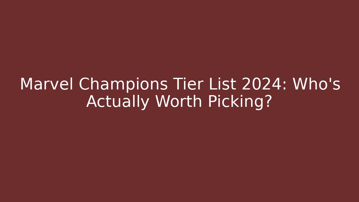 Marvel Champions Tier List 2024: Who’s Actually Worth Picking?