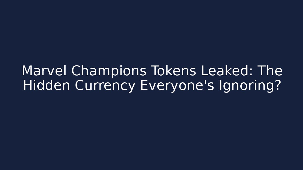 Marvel Champions Tokens Leaked: The Hidden Currency Everyone's Ignoring?