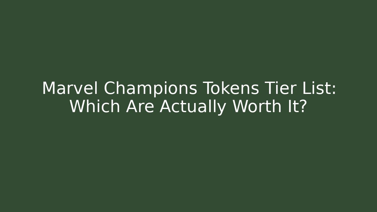 Marvel Champions Tokens Tier List: Which Are Actually Worth It?
