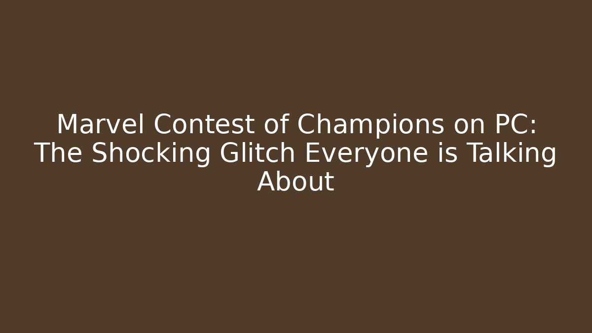 Marvel Contest of Champions on PC: The Shocking Glitch Everyone is Talking About