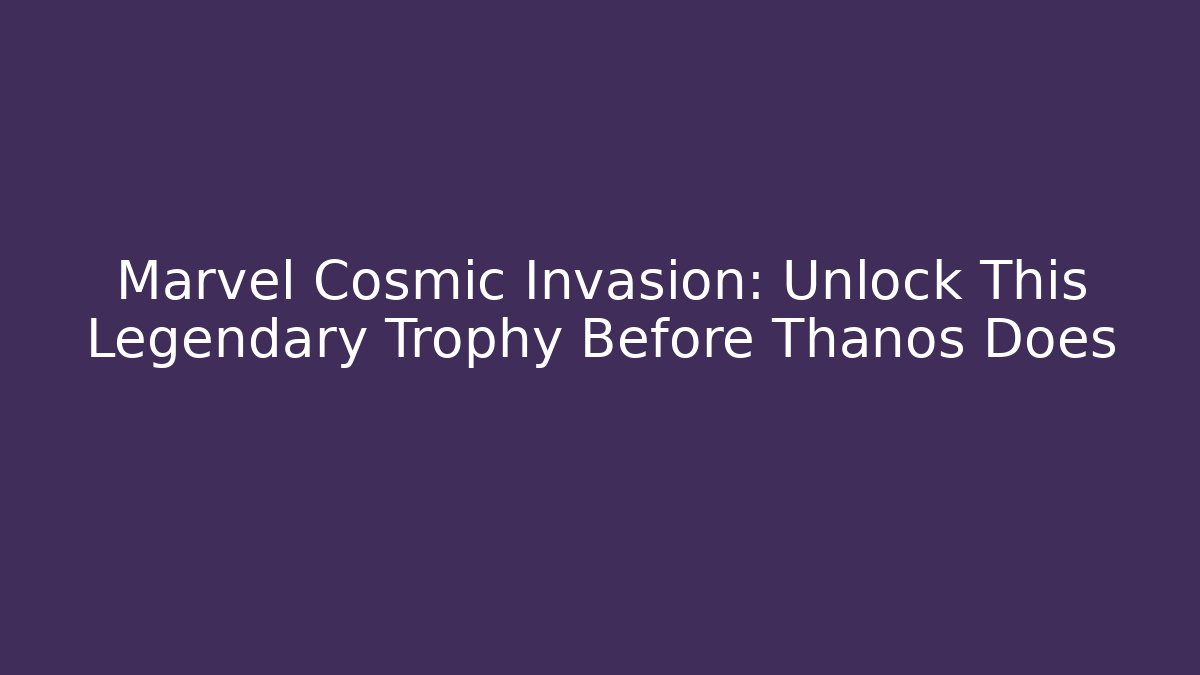 Marvel Cosmic Invasion: Unlock This Legendary Trophy Before Thanos Does