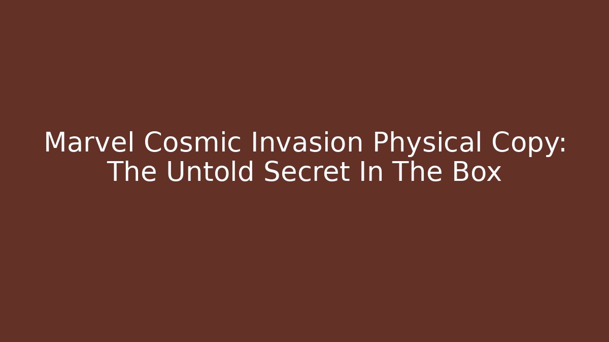 Marvel Cosmic Invasion Physical Copy: The Untold Secret In The Box