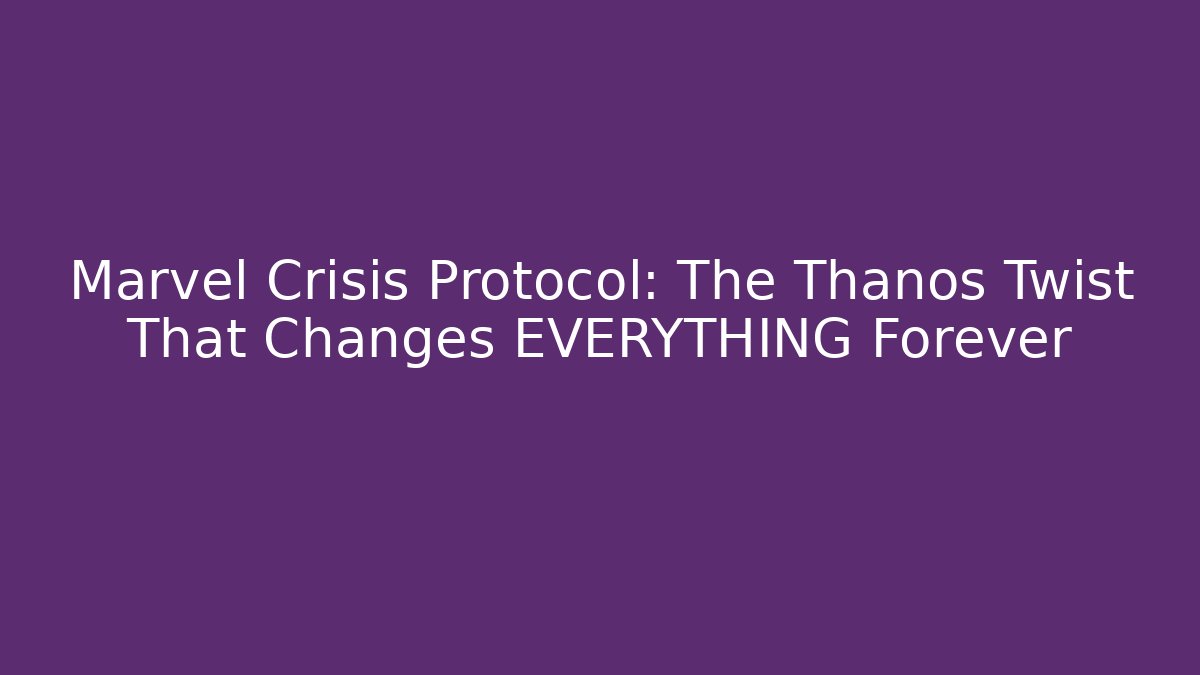Marvel Crisis Protocol: The Thanos Twist That Changes EVERYTHING Forever