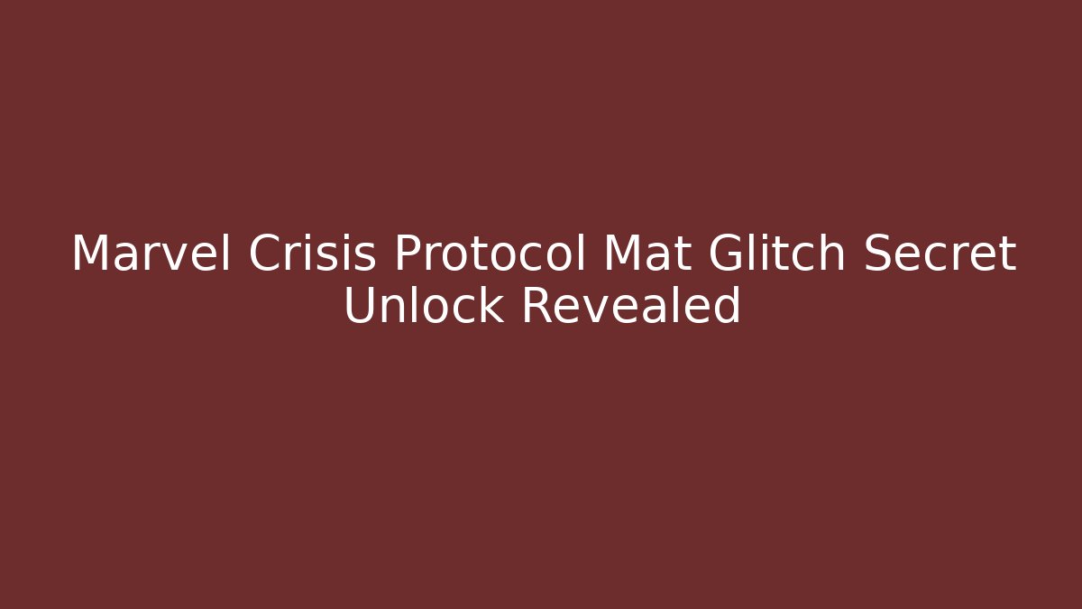 Marvel Crisis Protocol Mat Glitch Secret Unlock Revealed