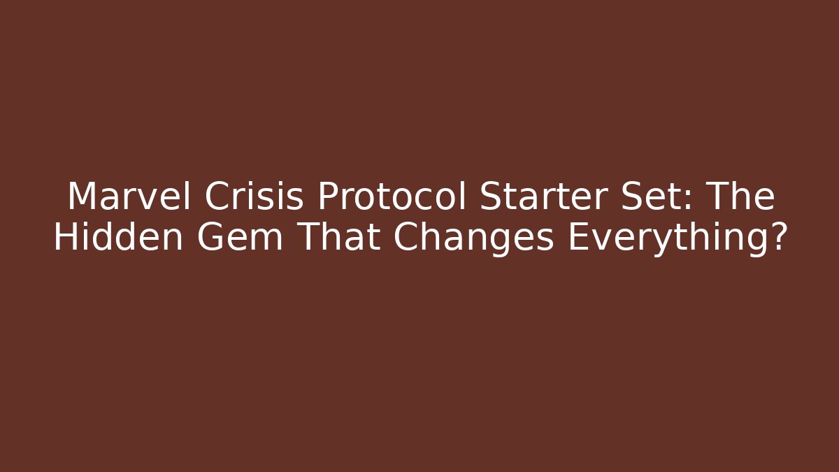 Marvel Crisis Protocol Starter Set: The Hidden Gem That Changes Everything?
