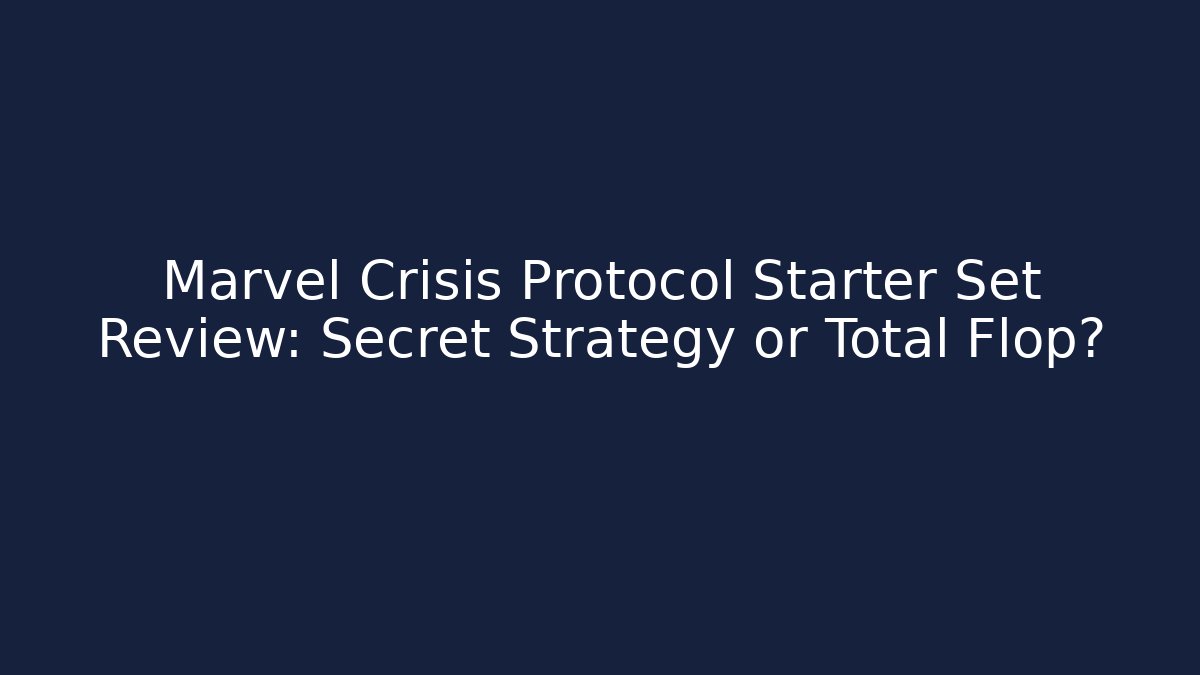 Marvel Crisis Protocol Starter Set Review: Secret Strategy or Total Flop?