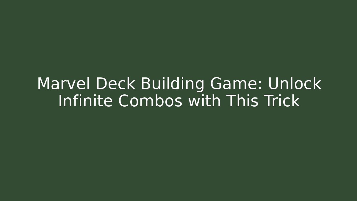 Marvel Deck Building Game: Unlock Infinite Combos with This Trick