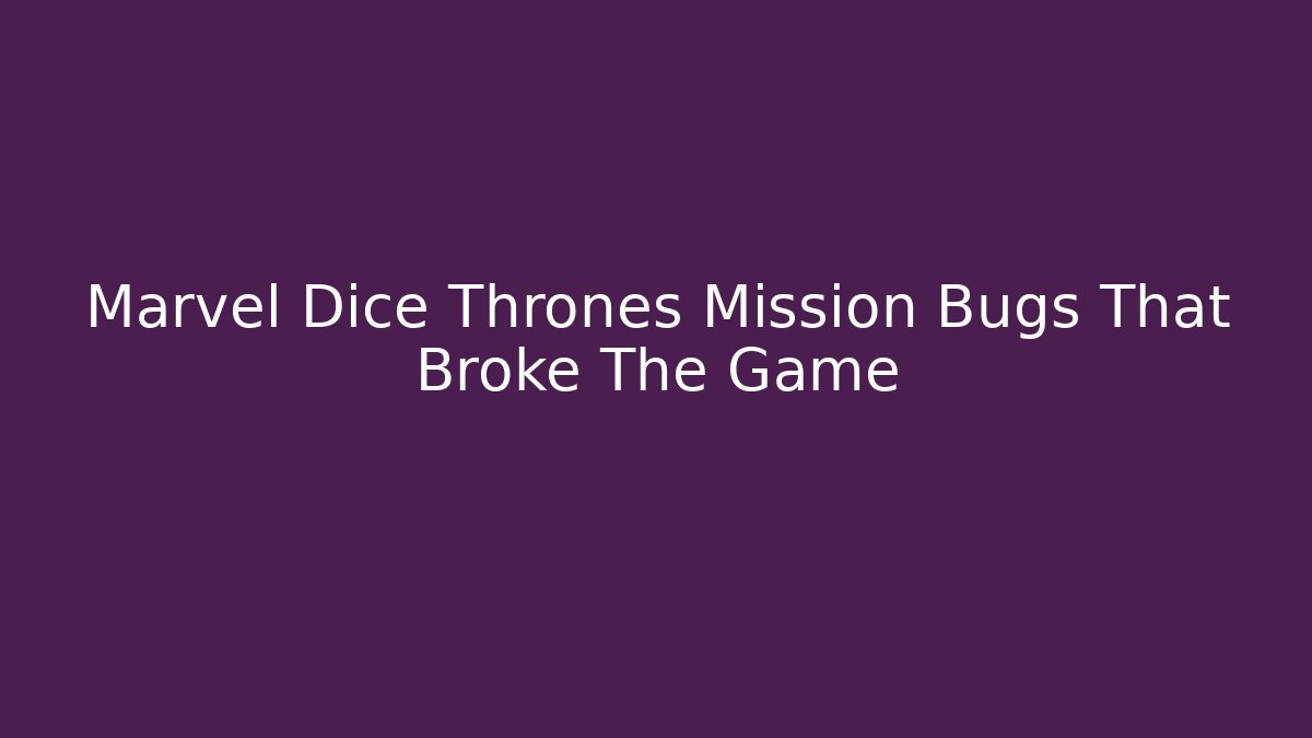 Marvel Dice Thrones Mission Bugs That Broke The Game