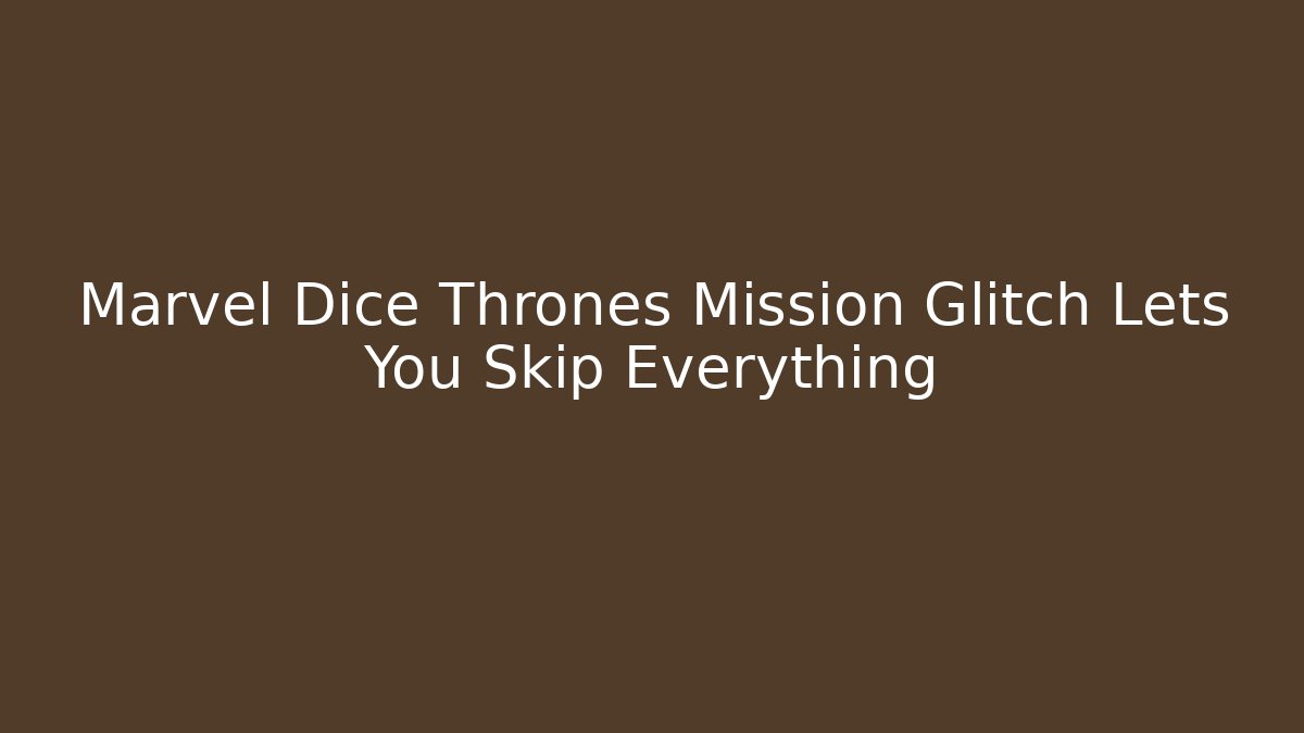 Marvel Dice Thrones Mission Glitch Lets You Skip Everything