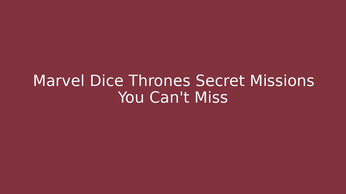 Marvel Dice Thrones Secret Missions You Can't Miss