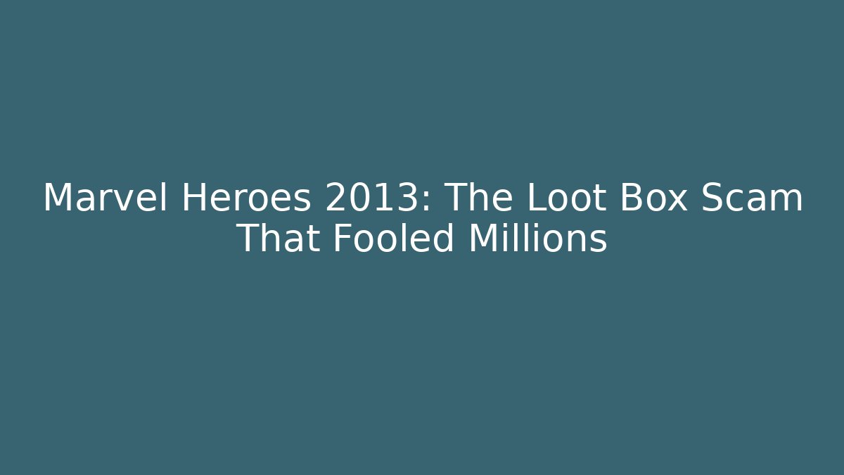 Marvel Heroes 2013: The Loot Box Scam That Fooled Millions