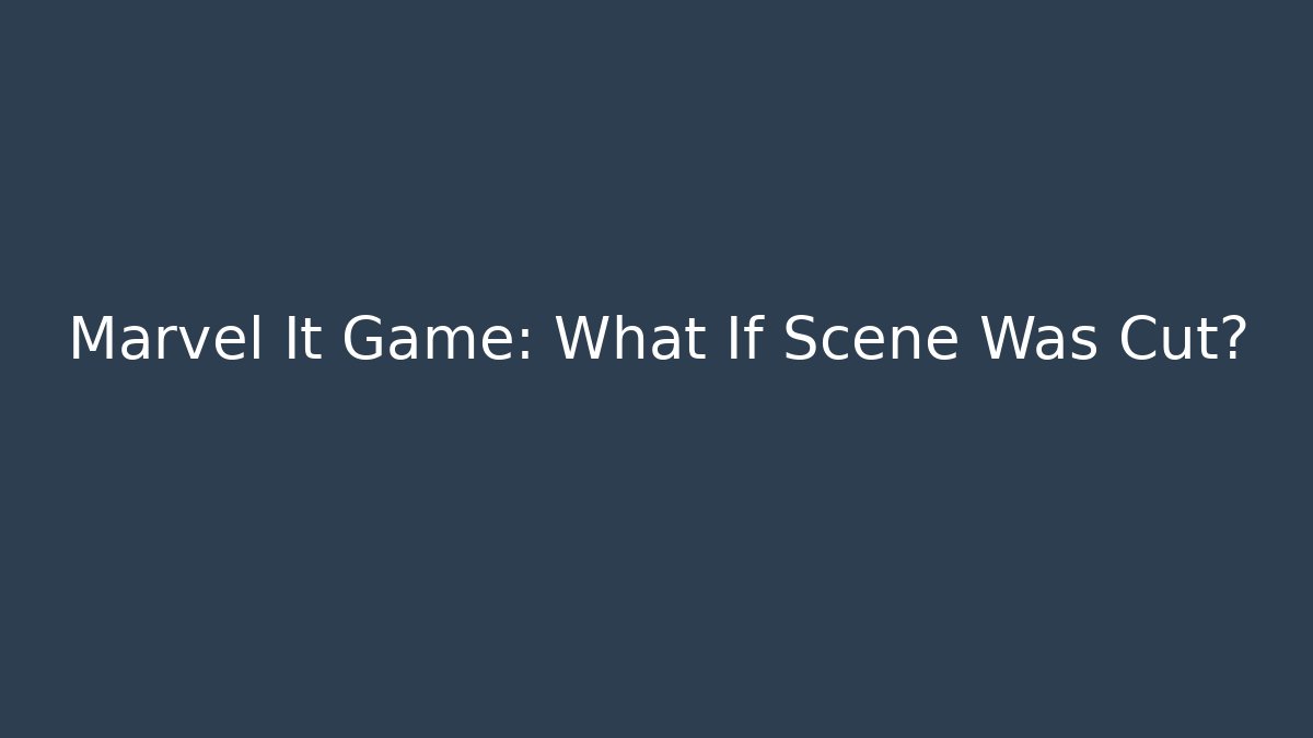 Marvel It Game: What If Scene Was Cut?