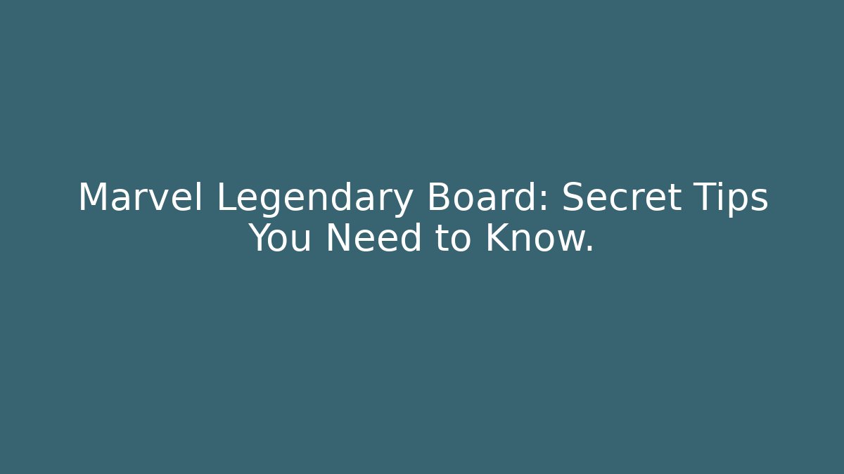 Marvel Legendary Board: Secret Tips You Need to Know.