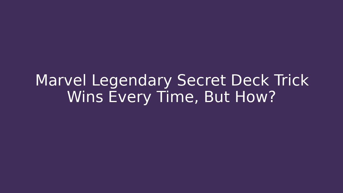 Marvel Legendary Secret Deck Trick Wins Every Time, But How?