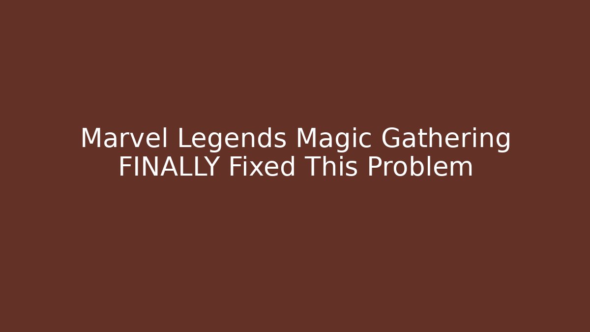 Marvel Legends Magic Gathering FINALLY Fixed This Problem