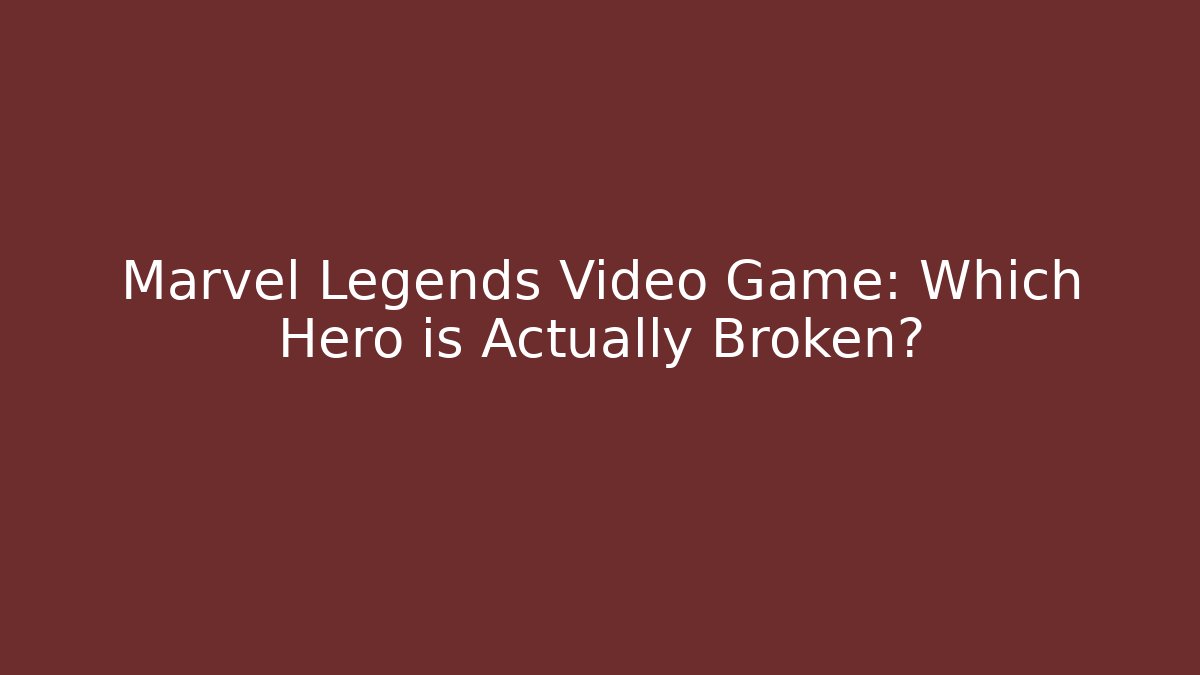 Marvel Legends Video Game: Which Hero is Actually Broken?