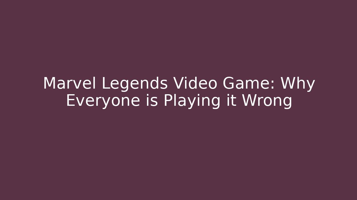 Marvel Legends Video Game: Why Everyone is Playing it Wrong