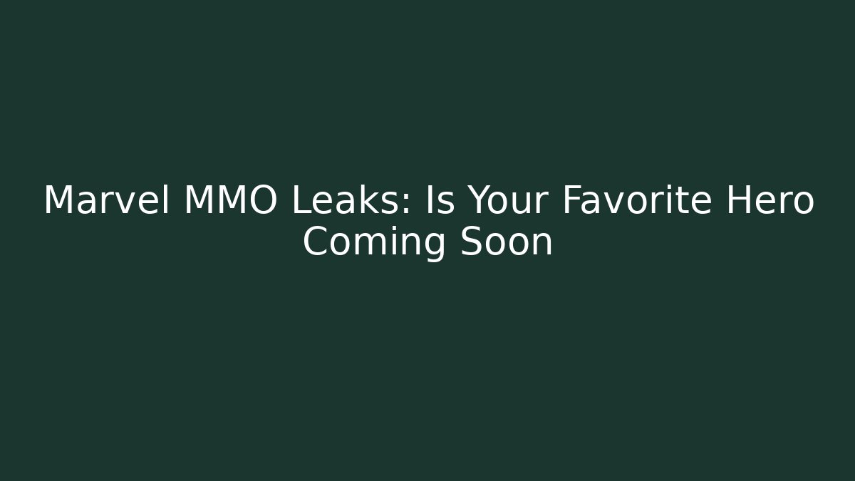 Marvel MMO Leaks: Is Your Favorite Hero Coming Soon