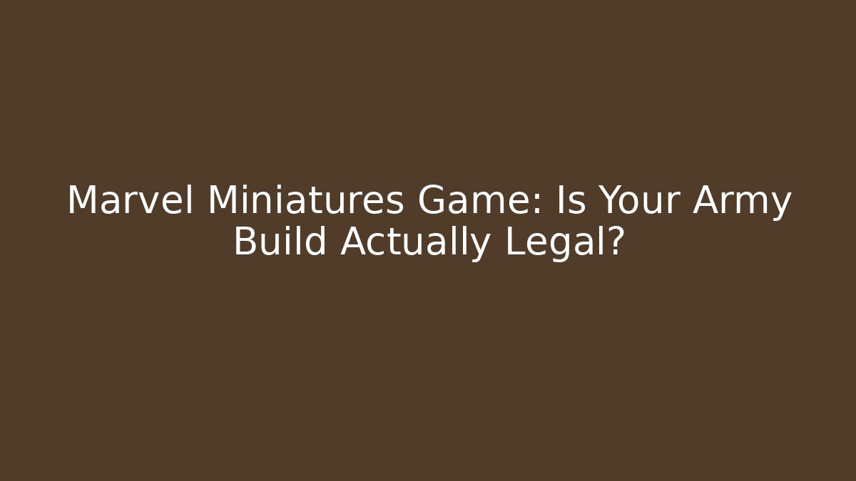 Marvel Miniatures Game: Is Your Army Build Actually Legal?
