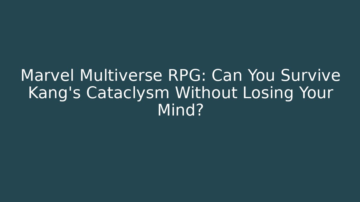 Marvel Multiverse RPG: Can You Survive Kang’s Cataclysm Without Losing Your Mind? - Critter Realm