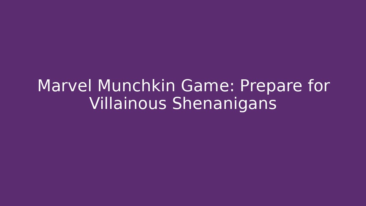 Marvel Munchkin Game: Prepare for Villainous Shenanigans