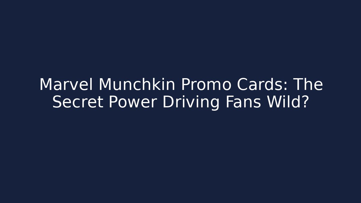 Marvel Munchkin Promo Cards: The Secret Power Driving Fans Wild?