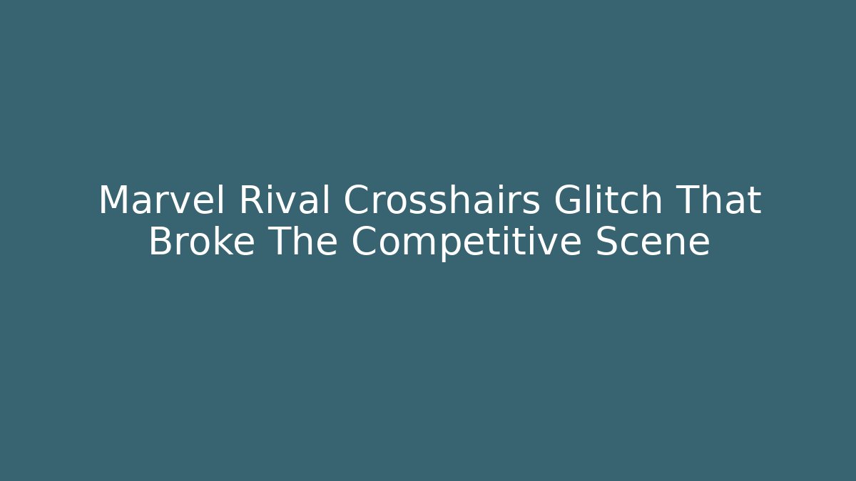 Marvel Rival Crosshairs Glitch That Broke The Competitive Scene