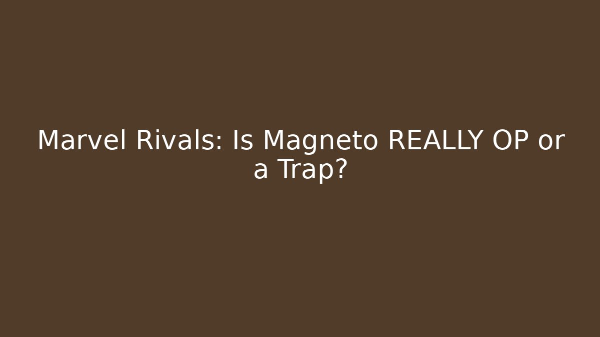 Marvel Rivals: Is Magneto REALLY OP or a Trap?