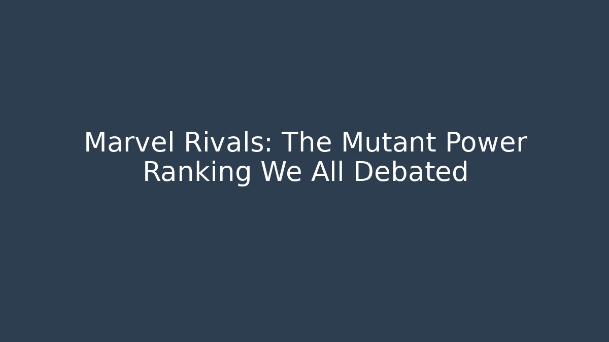 Marvel Rivals: The Mutant Power Ranking We All Debated