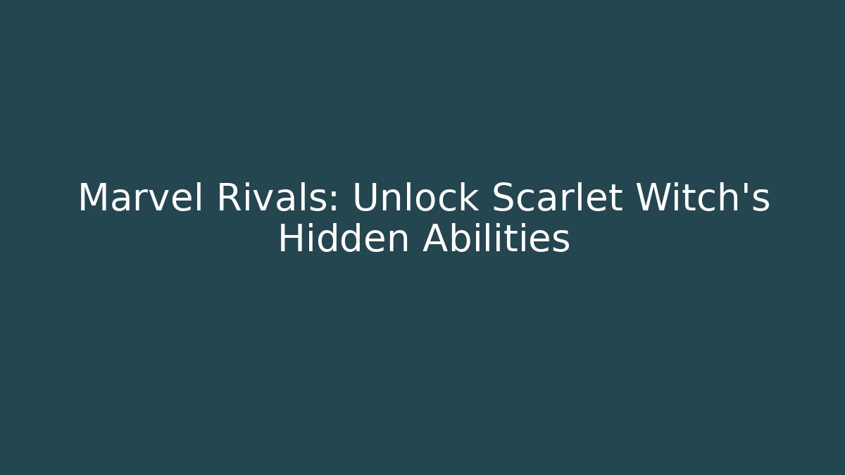 Marvel Rivals: Unlock Scarlet Witch's Hidden Abilities