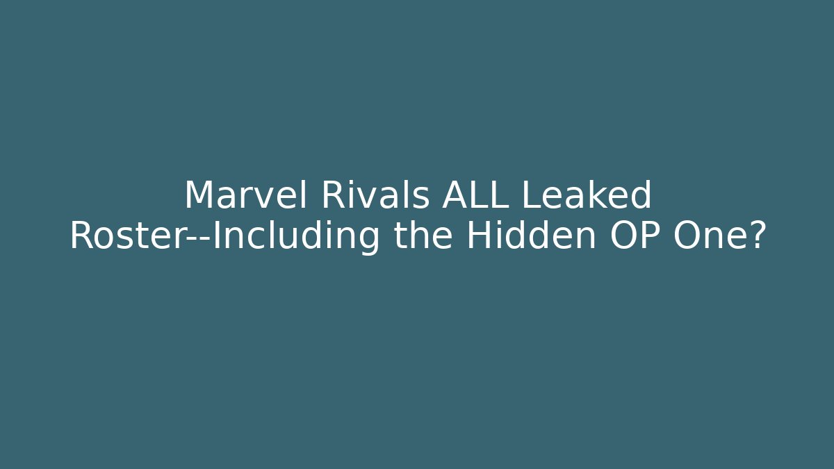 Marvel Rivals ALL Leaked Roster—Including the Hidden OP One?