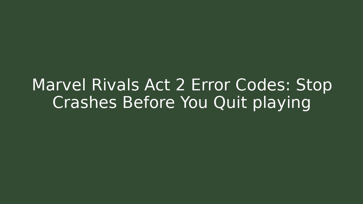 Marvel Rivals Act 2 Error Codes: Stop Crashes Before You Quit playing