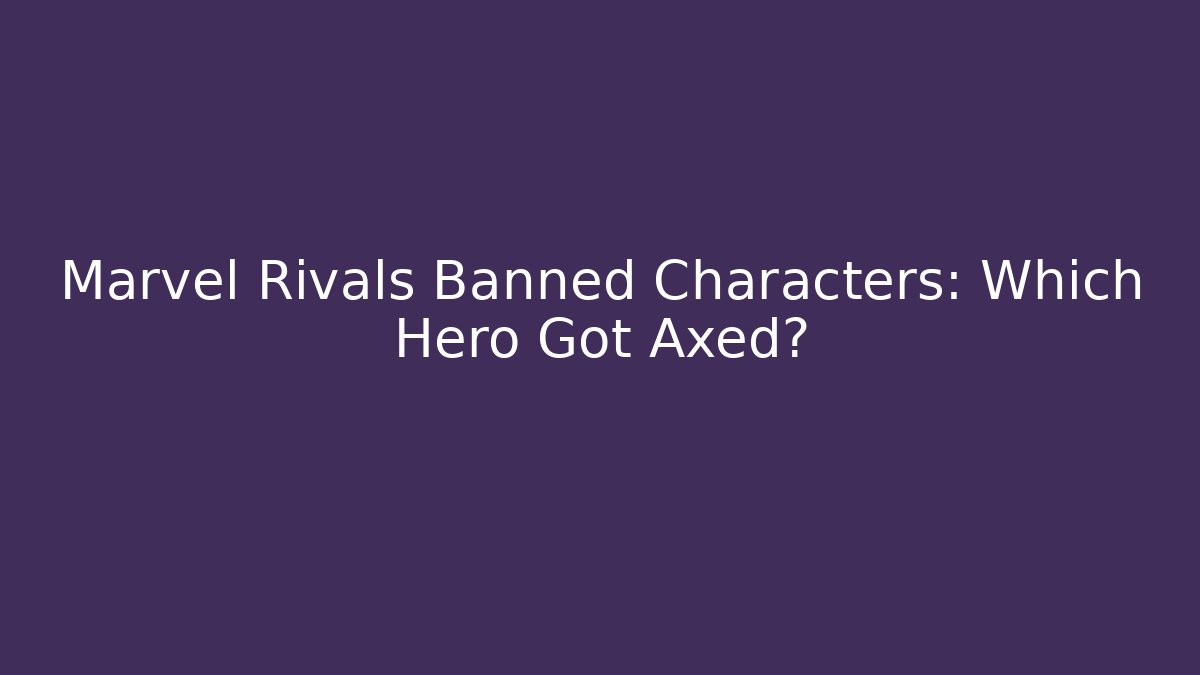 Marvel Rivals Banned Characters: Which Hero Got Axed? - Critter Realm