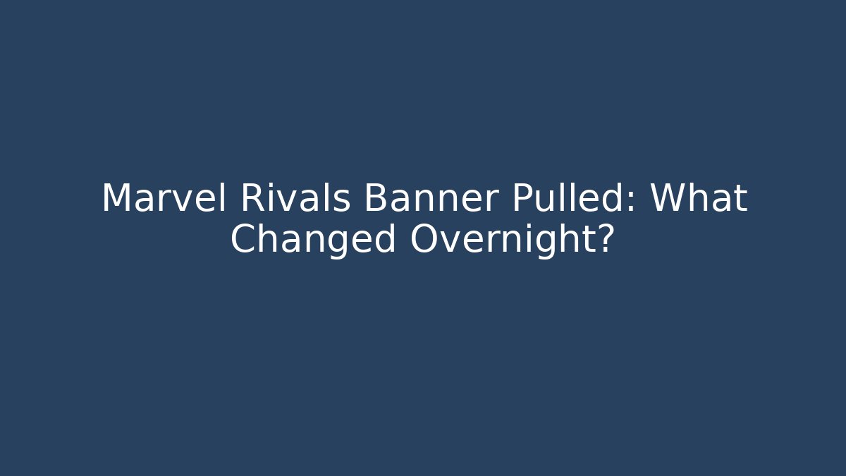 Marvel Rivals Banner Pulled: What Changed Overnight?