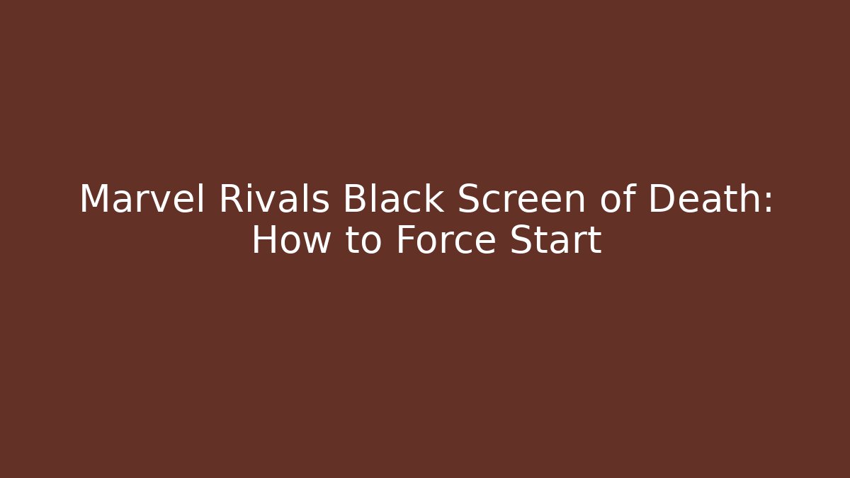 Marvel Rivals Black Screen of Death: How to Force Start
