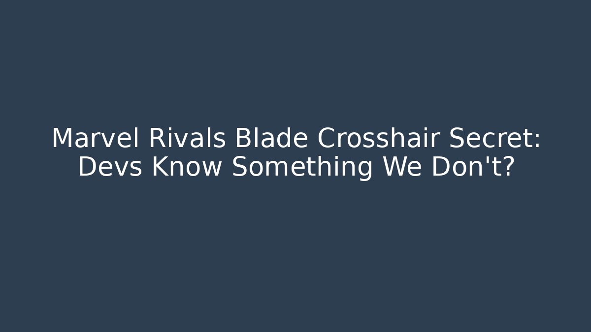 Marvel Rivals Blade Crosshair Secret: Devs Know Something We Don't? - Critter Realm