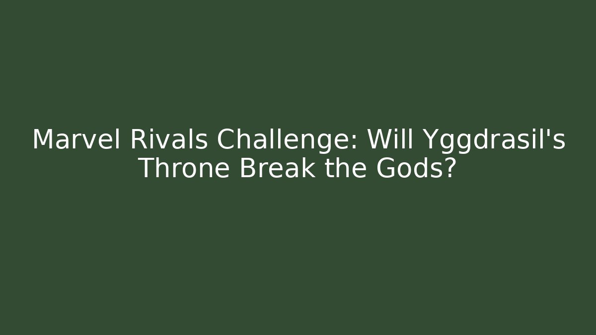 Marvel Rivals Challenge: Will Yggdrasil's Throne Break the Gods?