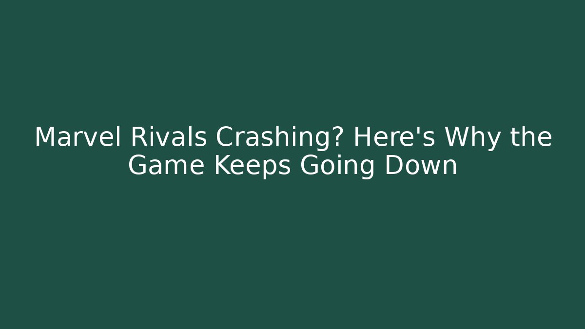 Marvel Rivals Crashing? Here's Why the Game Keeps Going Down