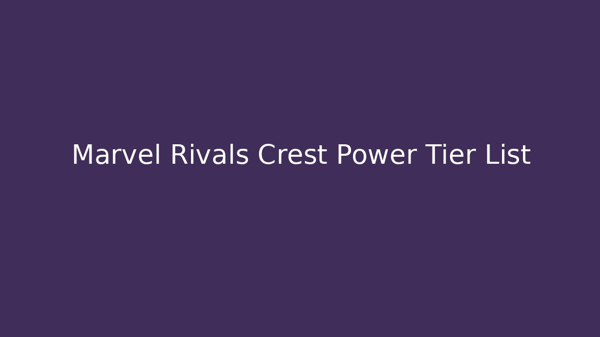 Marvel Rivals Crest Power Tier List