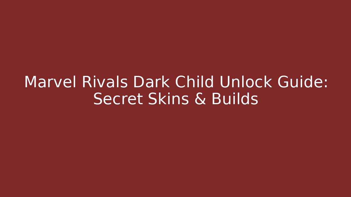 Marvel Rivals Dark Child Unlock Guide: Secret Skins & Builds