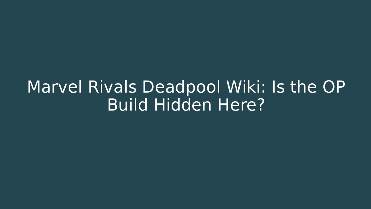 Marvel Rivals Deadpool Wiki: Is the OP Build Hidden Here? - Critter Realm