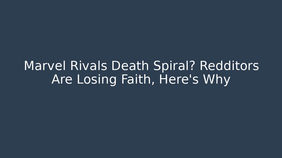 Marvel Rivals Death Spiral? Redditors Are Losing Faith, Here's Why