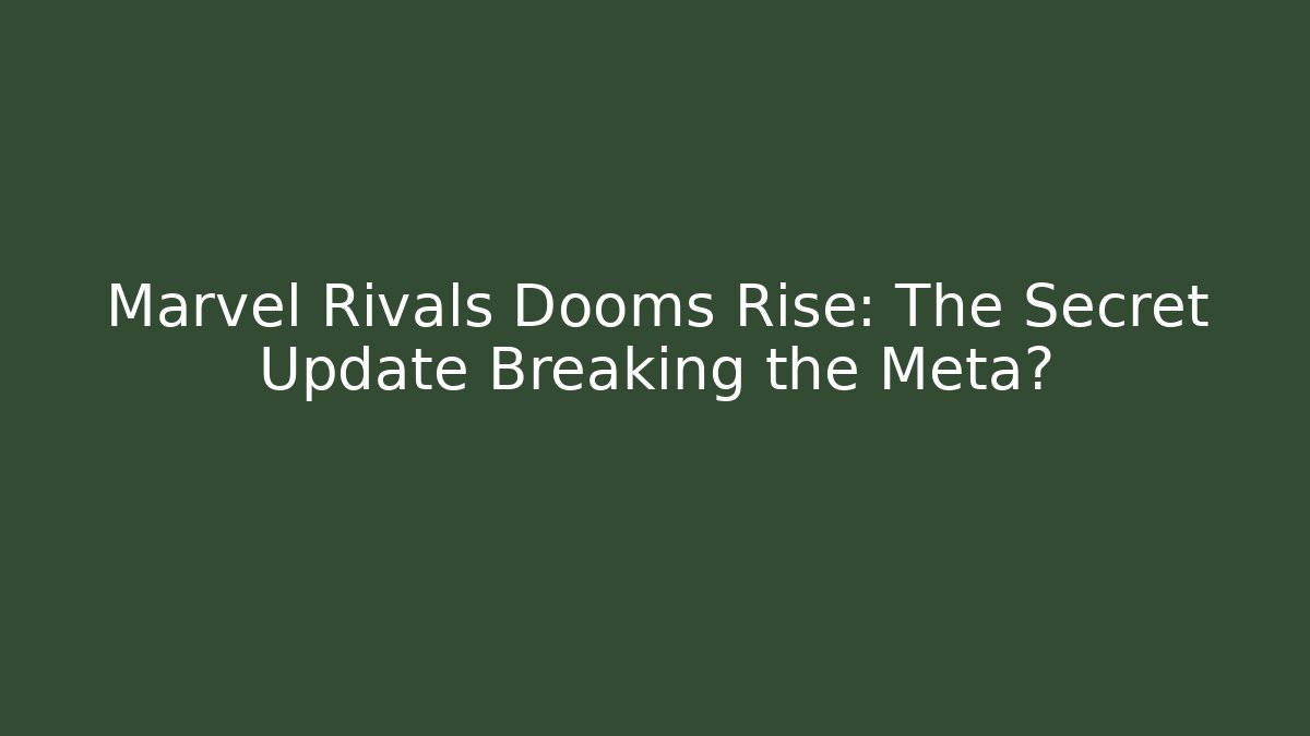 Marvel Rivals Dooms Rise: The Secret Update Breaking the Meta?