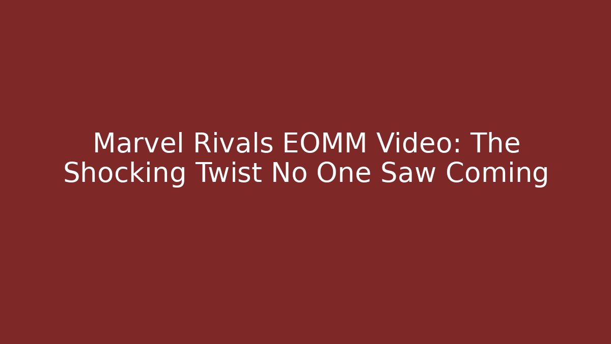 Marvel Rivals EOMM Video: The Shocking Twist No One Saw Coming