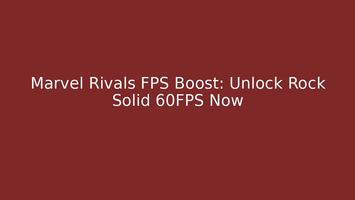 Marvel Rivals FPS Boost: Unlock Rock Solid 60FPS Now - Critter Realm